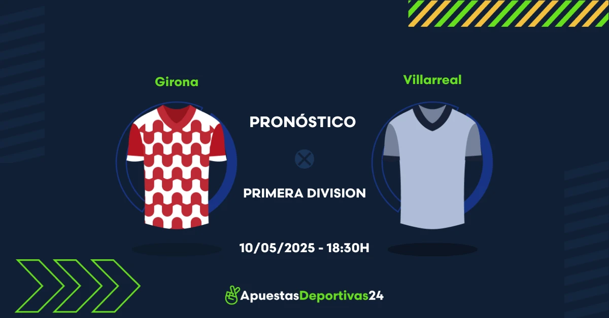 Pronóstico Girona vs Villarreal (10/05/25) - Apuestas y Cuotas