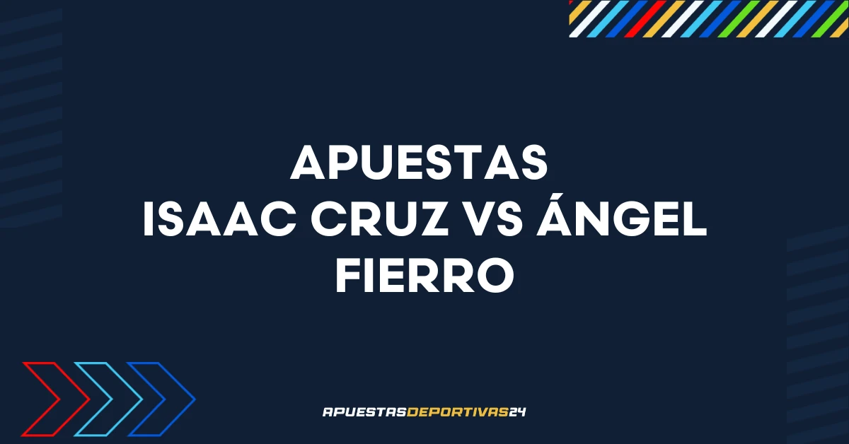 Apuestas Isaac Cruz vs Ángel Fierro: Pronóstico y cuotas