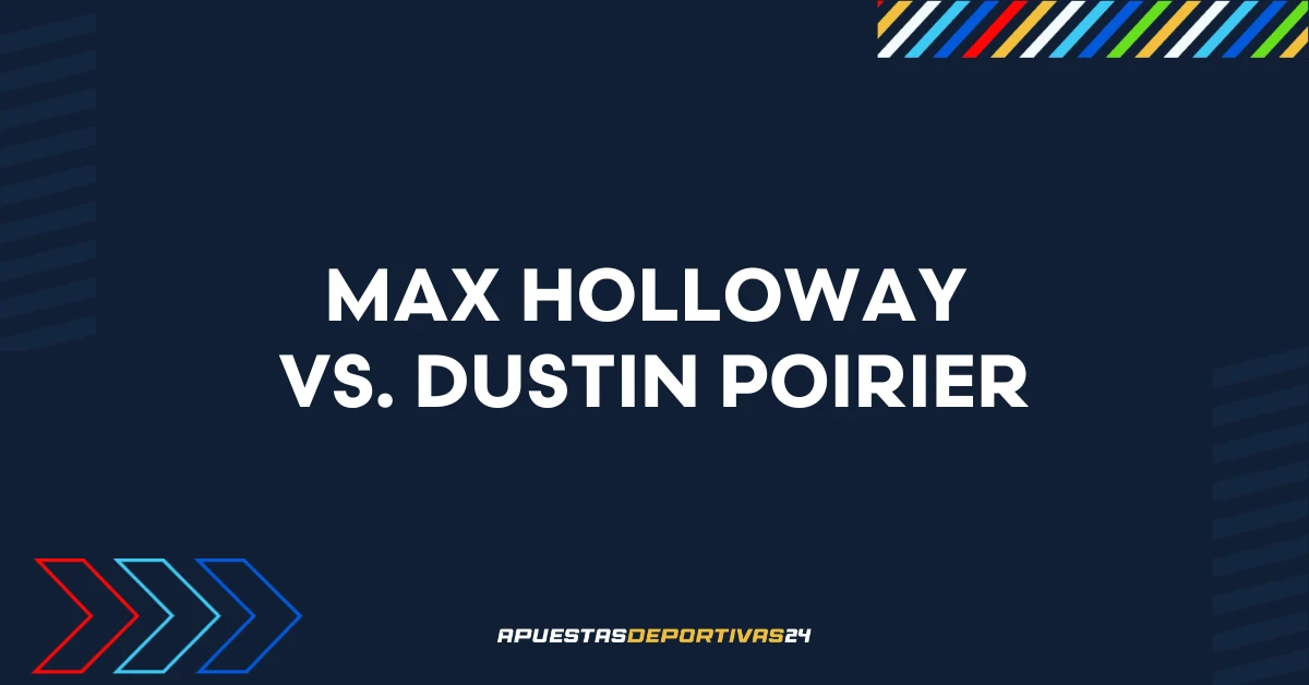 Pronóstico de apuestas Max Holloway vs. Dustin Poirier - UFC
