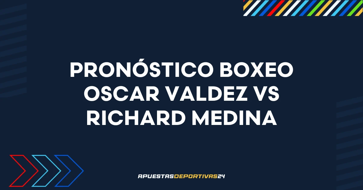 Pronóstico de apuestas Oscar Valdez vs Richard Medina